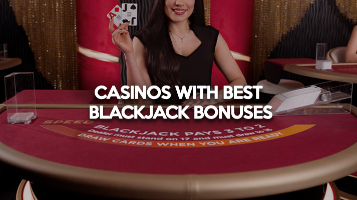Casinos With Some of the Best Blackjack Bonuses