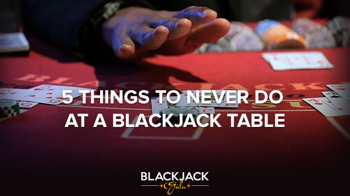 5 Things to Never Do at A Blackjack Table